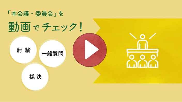 「本会議・委員会」を動画でチェック!（討論）（一般質問）（採決）